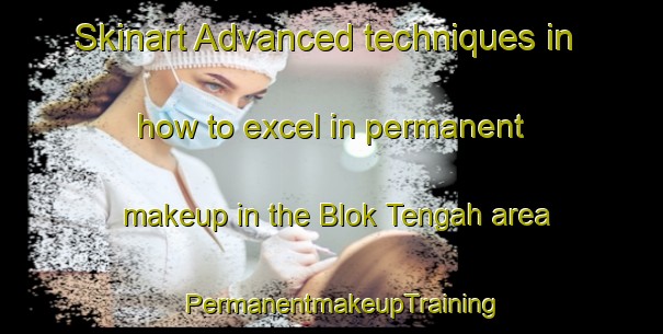 Skinart Advanced techniques in how to excel in permanent makeup in the Blok Tengah area | PermanentmakeupTraining | PermanentmakeupClasses | SkinartTraining-Indonesia