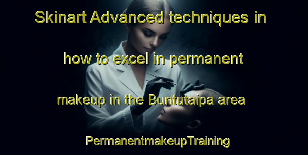 Skinart Advanced techniques in how to excel in permanent makeup in the Buntutaipa area | PermanentmakeupTraining | PermanentmakeupClasses | SkinartTraining-Indonesia