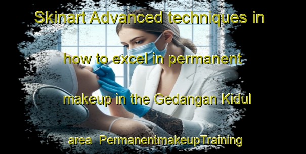 Skinart Advanced techniques in how to excel in permanent makeup in the Gedangan Kidul area | PermanentmakeupTraining | PermanentmakeupClasses | SkinartTraining-Indonesia