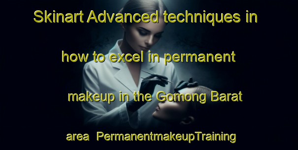 Skinart Advanced techniques in how to excel in permanent makeup in the Gomong Barat area | PermanentmakeupTraining | PermanentmakeupClasses | SkinartTraining-Indonesia