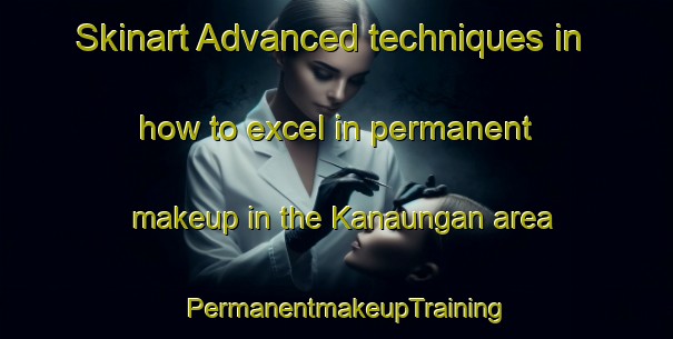 Skinart Advanced techniques in how to excel in permanent makeup in the Kanaungan area | PermanentmakeupTraining | PermanentmakeupClasses | SkinartTraining-Indonesia