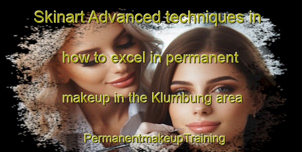Skinart Advanced techniques in how to excel in permanent makeup in the Klumbung area | PermanentmakeupTraining | PermanentmakeupClasses | SkinartTraining-Indonesia