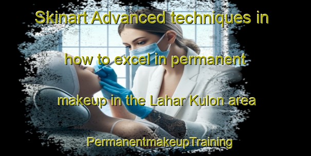 Skinart Advanced techniques in how to excel in permanent makeup in the Lahar Kulon area | PermanentmakeupTraining | PermanentmakeupClasses | SkinartTraining-Indonesia