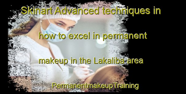 Skinart Advanced techniques in how to excel in permanent makeup in the Lakaliba area | PermanentmakeupTraining | PermanentmakeupClasses | SkinartTraining-Indonesia