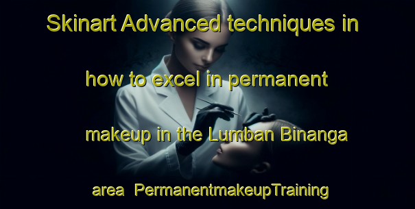 Skinart Advanced techniques in how to excel in permanent makeup in the Lumban Binanga area | PermanentmakeupTraining | PermanentmakeupClasses | SkinartTraining-Indonesia