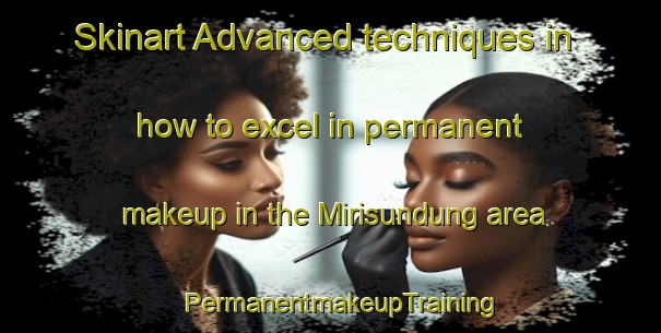 Skinart Advanced techniques in how to excel in permanent makeup in the Mirisundung area | PermanentmakeupTraining | PermanentmakeupClasses | SkinartTraining-Indonesia