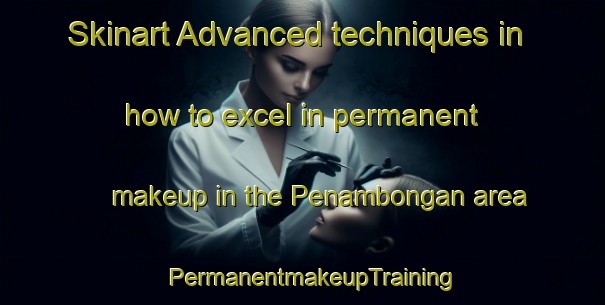 Skinart Advanced techniques in how to excel in permanent makeup in the Penambongan area | PermanentmakeupTraining | PermanentmakeupClasses | SkinartTraining-Indonesia