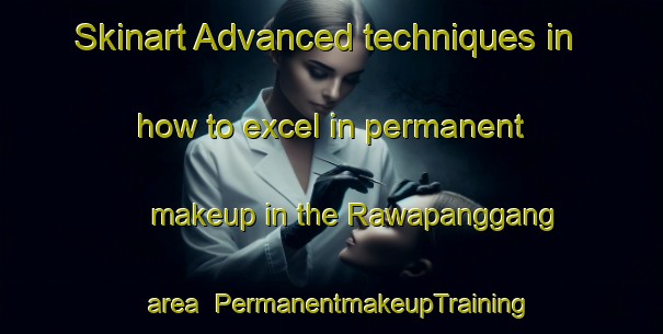 Skinart Advanced techniques in how to excel in permanent makeup in the Rawapanggang area | PermanentmakeupTraining | PermanentmakeupClasses | SkinartTraining-Indonesia