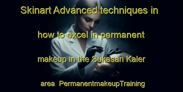 Skinart Advanced techniques in how to excel in permanent makeup in the Sukasari Kaler area | PermanentmakeupTraining | PermanentmakeupClasses | SkinartTraining-Indonesia