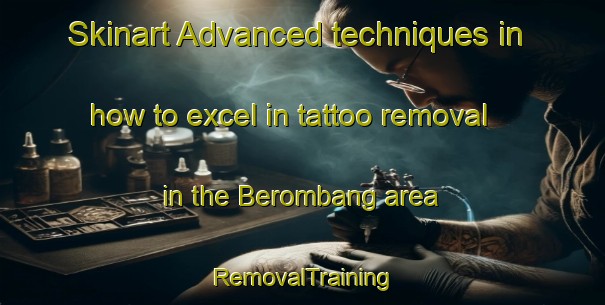 Skinart Advanced techniques in how to excel in tattoo removal in the Berombang area | RemovalTraining | RemovalClasses | SkinartTraining-Indonesia