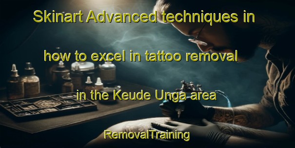 Skinart Advanced techniques in how to excel in tattoo removal in the Keude Unga area | RemovalTraining | RemovalClasses | SkinartTraining-Indonesia