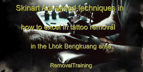 Skinart Advanced techniques in how to excel in tattoo removal in the Lhok Bengkuang area | RemovalTraining | RemovalClasses | SkinartTraining-Indonesia