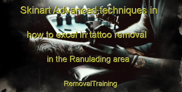 Skinart Advanced techniques in how to excel in tattoo removal in the Ranulading area | RemovalTraining | RemovalClasses | SkinartTraining-Indonesia