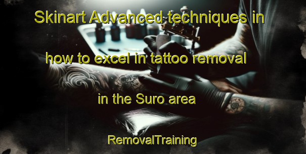 Skinart Advanced techniques in how to excel in tattoo removal in the Suro area | RemovalTraining | RemovalClasses | SkinartTraining-Indonesia