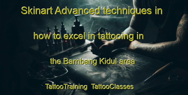 Skinart Advanced techniques in how to excel in tattooing in the Bambang Kidul area | TattooTraining | TattooClasses | SkinartTraining-Indonesia