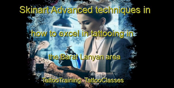 Skinart Advanced techniques in how to excel in tattooing in the Barat Lanyan area | TattooTraining | TattooClasses | SkinartTraining-Indonesia
