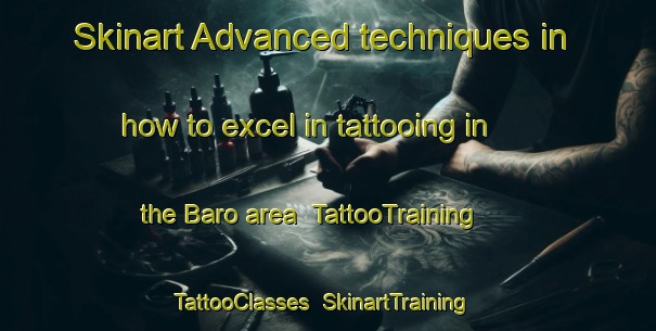 Skinart Advanced techniques in how to excel in tattooing in the Baro area | TattooTraining | TattooClasses | SkinartTraining-Indonesia