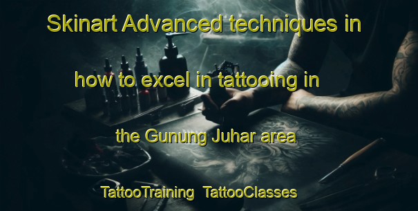 Skinart Advanced techniques in how to excel in tattooing in the Gunung Juhar area | TattooTraining | TattooClasses | SkinartTraining-Indonesia