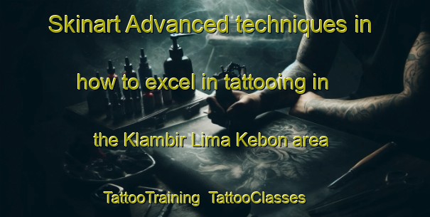 Skinart Advanced techniques in how to excel in tattooing in the Klambir Lima Kebon area | TattooTraining | TattooClasses | SkinartTraining-Indonesia