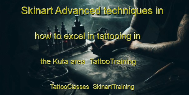 Skinart Advanced techniques in how to excel in tattooing in the Kuta area | TattooTraining | TattooClasses | SkinartTraining-Indonesia