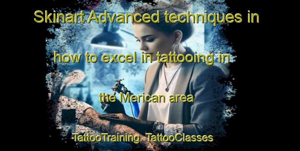 Skinart Advanced techniques in how to excel in tattooing in the Merican area | TattooTraining | TattooClasses | SkinartTraining-Indonesia