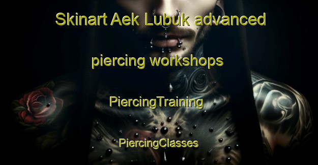 Skinart Aek Lubuk advanced piercing workshops | #PiercingTraining #PiercingClasses #SkinartTraining-Indonesia