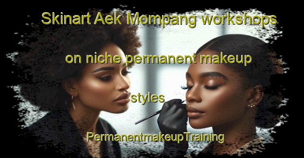 Skinart Aek Mompang workshops on niche permanent makeup styles | PermanentmakeupTraining | PermanentmakeupClasses | SkinartTraining-Indonesia