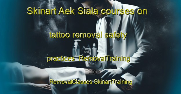 Skinart Aek Siala courses on tattoo removal safety practices | #RemovalTraining #RemovalClasses #SkinartTraining-Indonesia