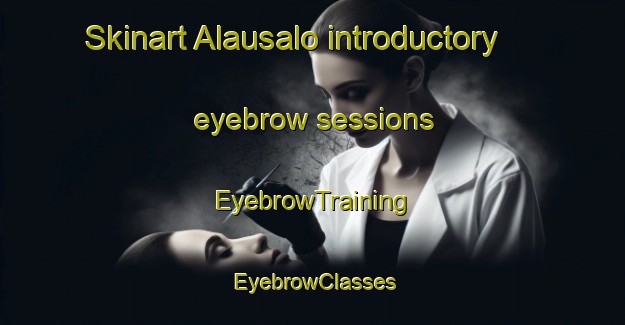 Skinart Alausalo introductory eyebrow sessions | EyebrowTraining | EyebrowClasses | SkinartTraining-Indonesia