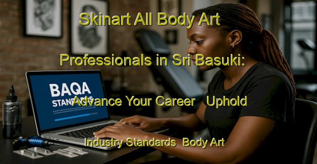 Skinart All Body Art Professionals in Sri Basuki: Advance Your Career - Uphold Industry Standards | Body Art Qualification Authority | BAQA-Indonesia