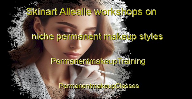 Skinart Allealle workshops on niche permanent makeup styles | PermanentmakeupTraining | PermanentmakeupClasses | SkinartTraining-Indonesia