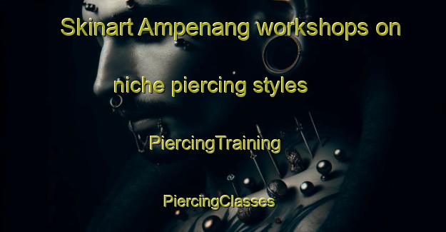 Skinart Ampenang workshops on niche piercing styles | PiercingTraining | PiercingClasses | SkinartTraining-Indonesia