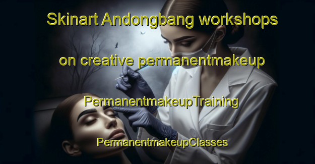 Skinart Andongbang workshops on creative permanentmakeup | PermanentmakeupTraining | PermanentmakeupClasses | SkinartTraining-Indonesia