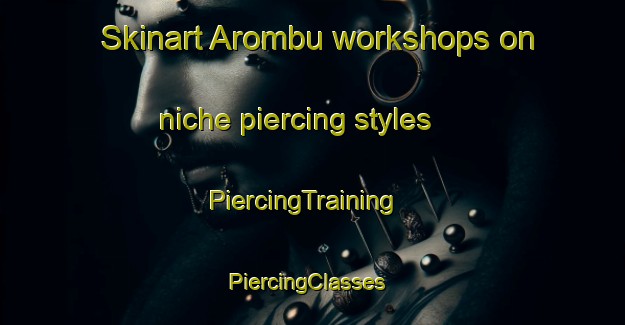 Skinart Arombu workshops on niche piercing styles | PiercingTraining | PiercingClasses | SkinartTraining-Indonesia