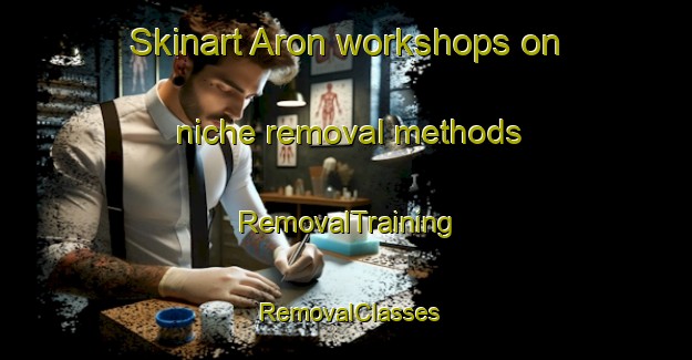 Skinart Aron workshops on niche removal methods | RemovalTraining | RemovalClasses | SkinartTraining-Indonesia