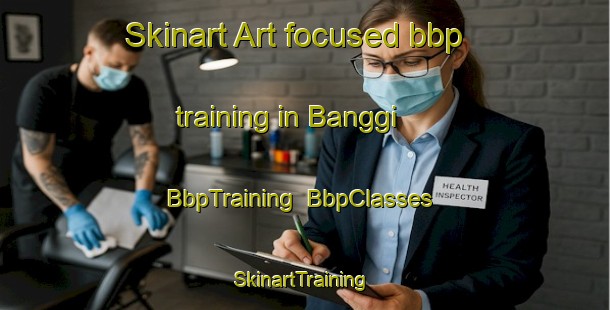 Skinart Art-focused bbp training in Banggi | BbpTraining | BbpClasses | SkinartTraining-Indonesia