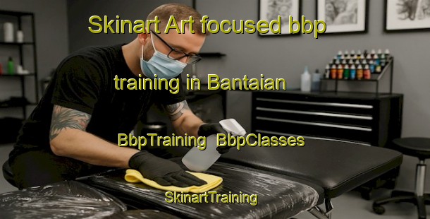 Skinart Art-focused bbp training in Bantaian | BbpTraining | BbpClasses | SkinartTraining-Indonesia