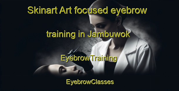 Skinart Art-focused eyebrow training in Jambuwok | EyebrowTraining | EyebrowClasses | SkinartTraining-Indonesia