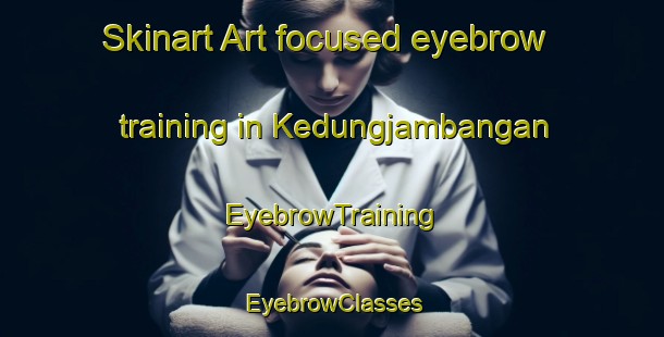 Skinart Art-focused eyebrow training in Kedungjambangan | EyebrowTraining | EyebrowClasses | SkinartTraining-Indonesia
