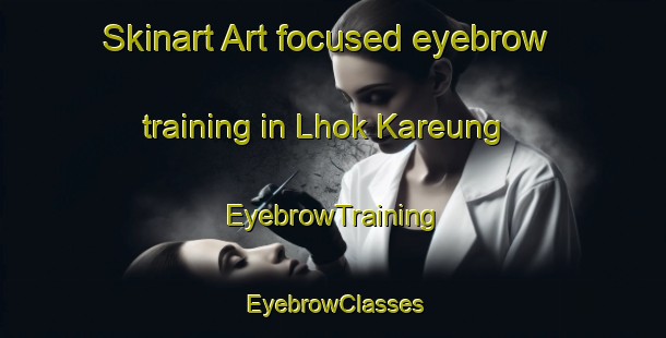 Skinart Art-focused eyebrow training in Lhok Kareung | EyebrowTraining | EyebrowClasses | SkinartTraining-Indonesia