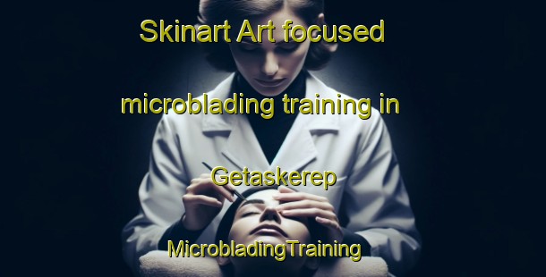 Skinart Art-focused microblading training in Getaskerep | MicrobladingTraining | MicrobladingClasses | SkinartTraining-Indonesia