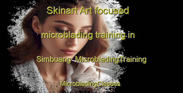 Skinart Art-focused microblading training in Simbuang | MicrobladingTraining | MicrobladingClasses | SkinartTraining-Indonesia