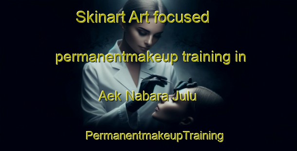 Skinart Art-focused permanentmakeup training in Aek Nabara Julu | #PermanentmakeupTraining #PermanentmakeupClasses #SkinartTraining-Indonesia