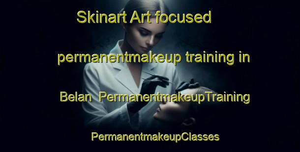 Skinart Art-focused permanentmakeup training in Belan | PermanentmakeupTraining | PermanentmakeupClasses | SkinartTraining-Indonesia