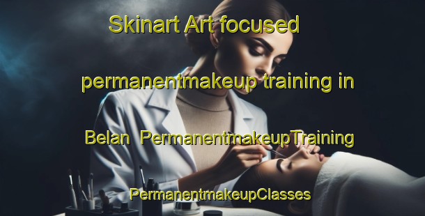 Skinart Art-focused permanentmakeup training in Belan | PermanentmakeupTraining | PermanentmakeupClasses | SkinartTraining-Indonesia