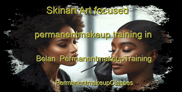 Skinart Art-focused permanentmakeup training in Belan | PermanentmakeupTraining | PermanentmakeupClasses | SkinartTraining-Indonesia