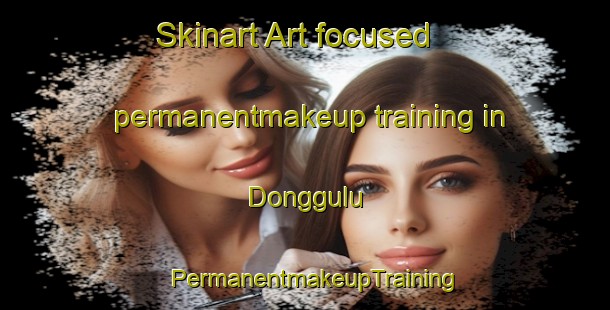 Skinart Art-focused permanentmakeup training in Donggulu | PermanentmakeupTraining | PermanentmakeupClasses | SkinartTraining-Indonesia