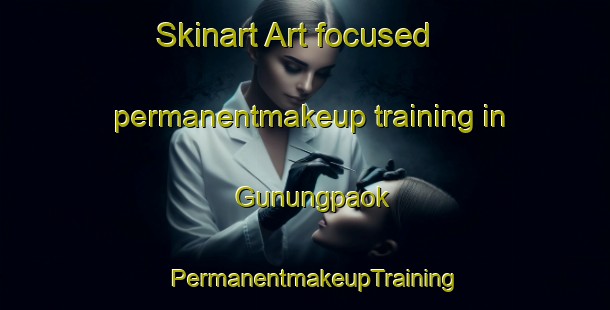Skinart Art-focused permanentmakeup training in Gunungpaok | PermanentmakeupTraining | PermanentmakeupClasses | SkinartTraining-Indonesia