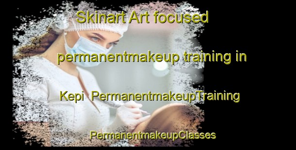 Skinart Art-focused permanentmakeup training in Kepi | PermanentmakeupTraining | PermanentmakeupClasses | SkinartTraining-Indonesia