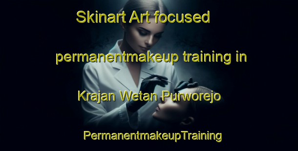 Skinart Art-focused permanentmakeup training in Krajan Wetan Purworejo | PermanentmakeupTraining | PermanentmakeupClasses | SkinartTraining-Indonesia